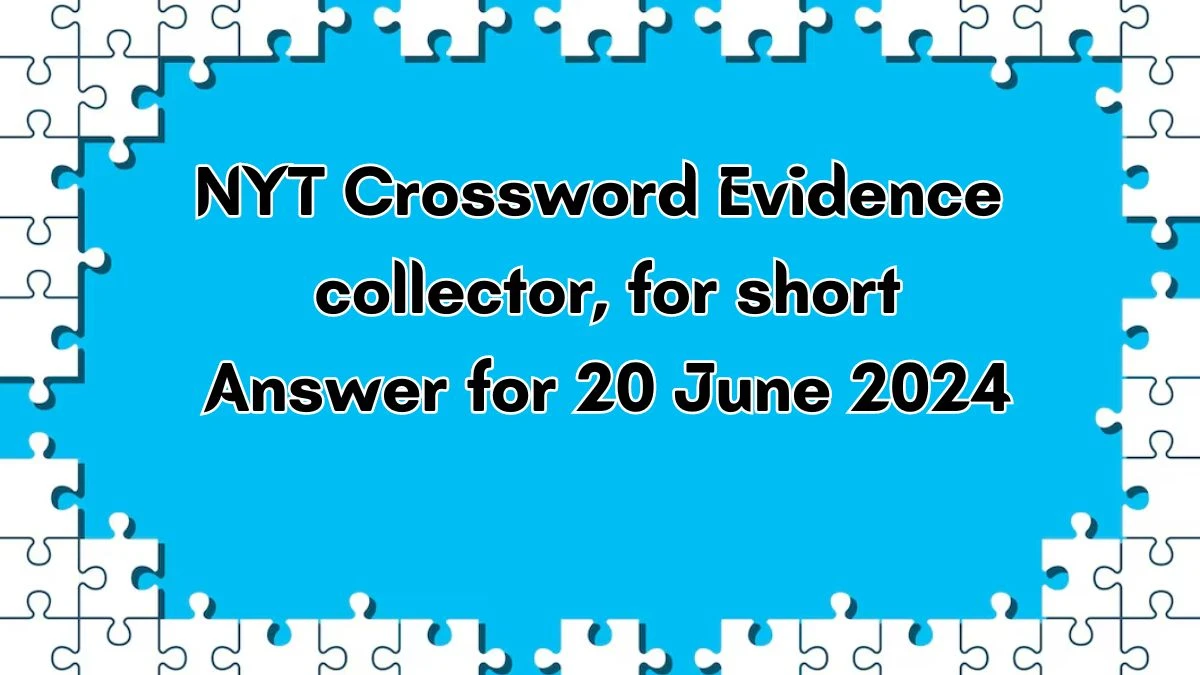 Evidence collector, for short NYT Crossword Clue Puzzle Answer from June 20, 2024