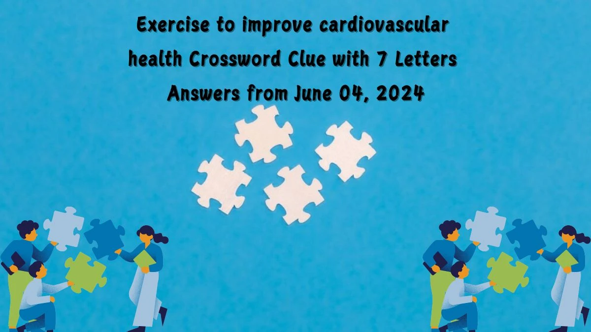 Exercise to improve cardiovascular health Crossword Clue with 7 Letters Answers from June 04, 2024