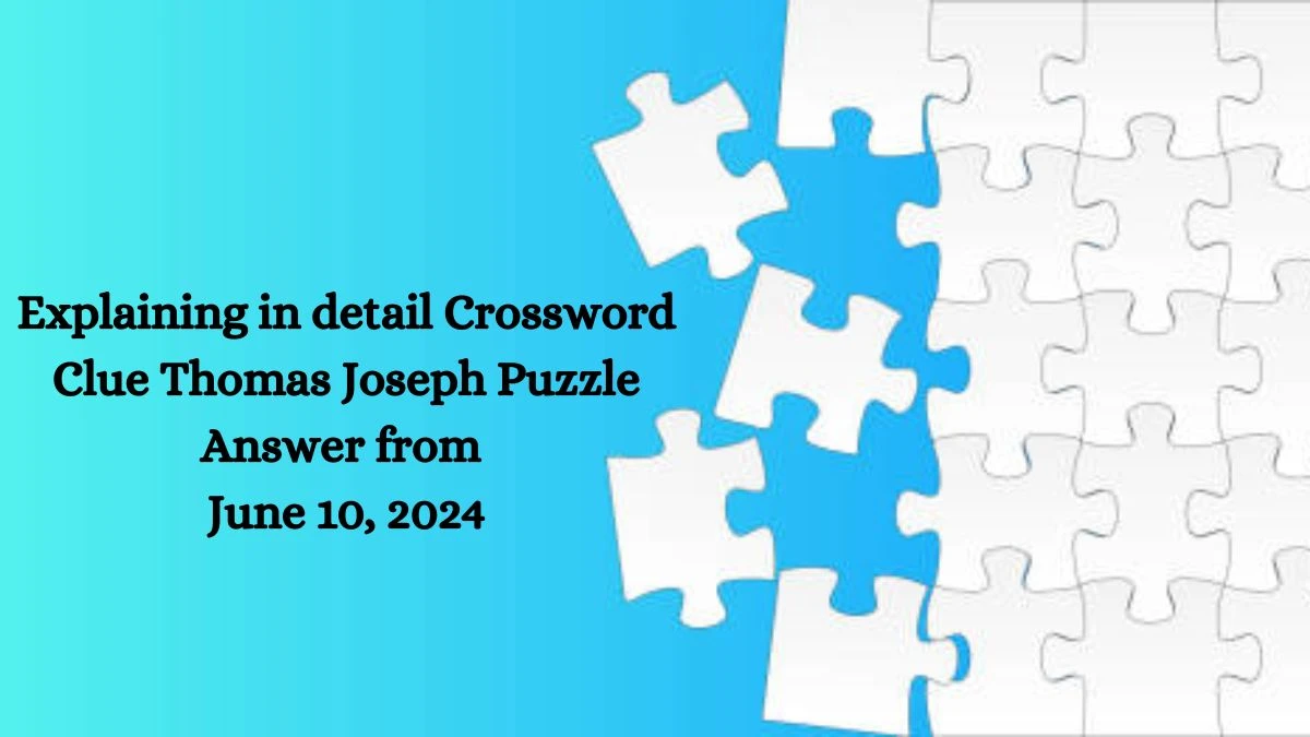 Explaining in detail Crossword Clue Thomas Joseph Puzzle Answer from June 10, 2024