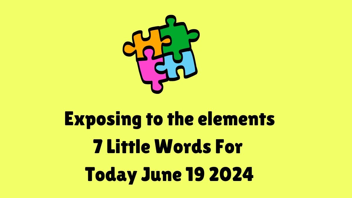 Exposing to the elements 7 Little Words Puzzle Answer from June 19, 2024