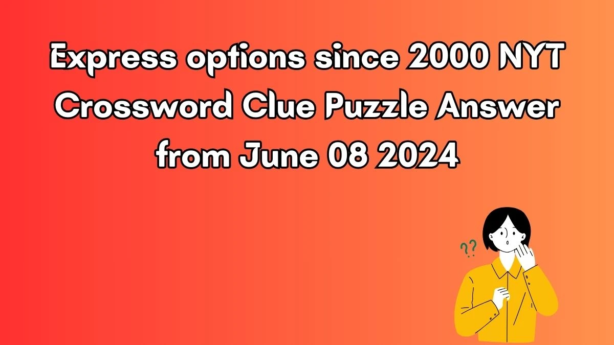 Express options since 2000 NYT Crossword Clue Puzzle Answer from June 08 2024