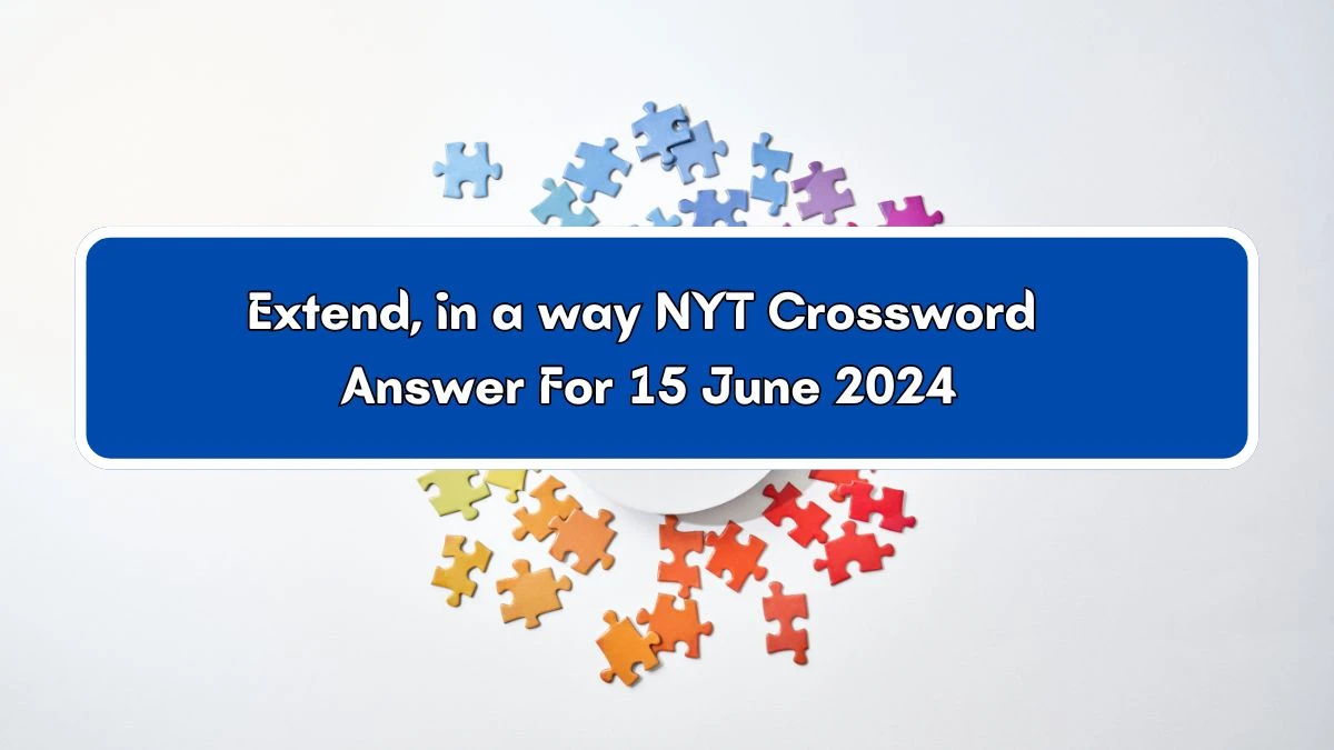 NYT Extend, in a way Crossword Clue Puzzle Answer from June 15, 2024