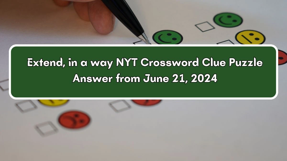 Extend, in a way NYT Crossword Clue Puzzle Answer from June 21, 2024