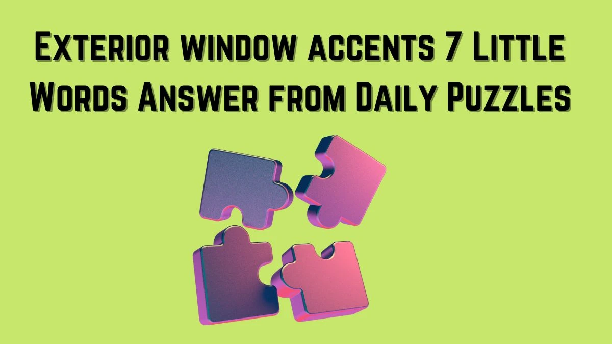 Exterior window accents 7 Little Words Answer from Daily Puzzles