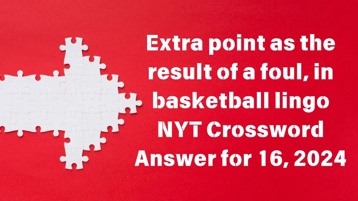 NYT Extra point as the result of a foul, in basketball lingo Crossword Clue Puzzle Answer from June 16, 2024