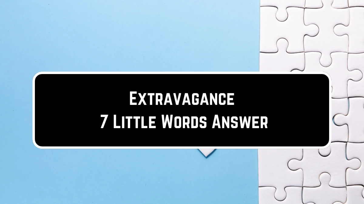 Extravagance 7 Little Words Puzzle Answer from June 23, 2024