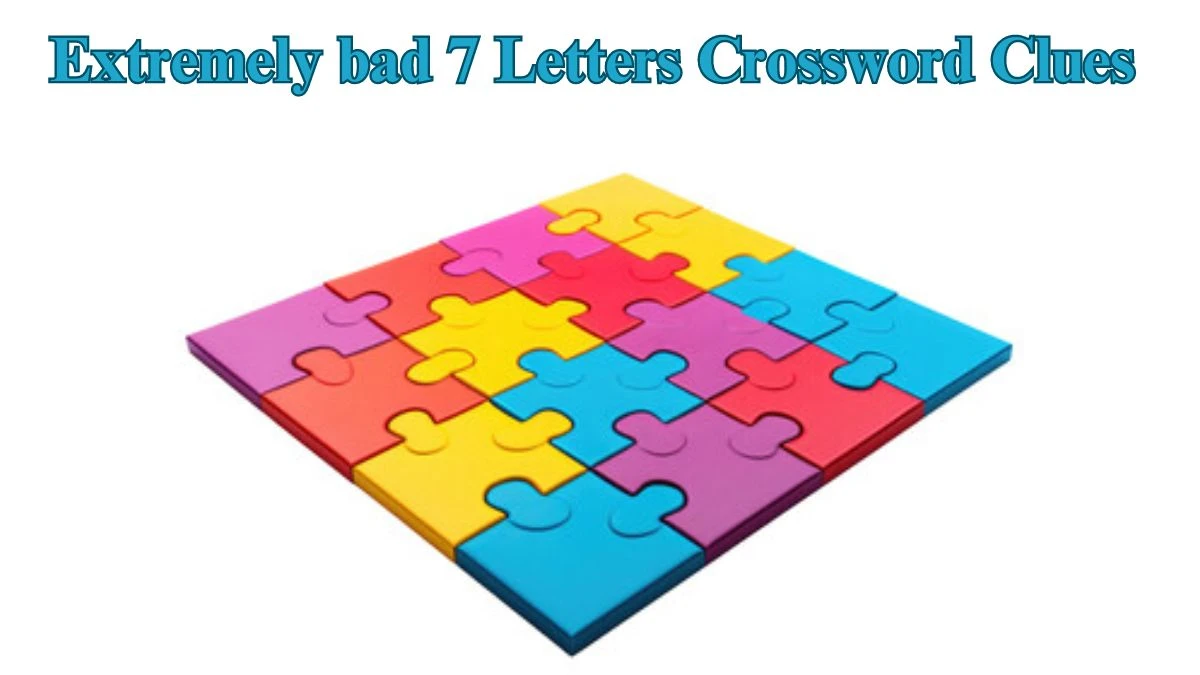 Extremely bad 7 Letters Crossword Clue Puzzle Answer from June 14, 2024