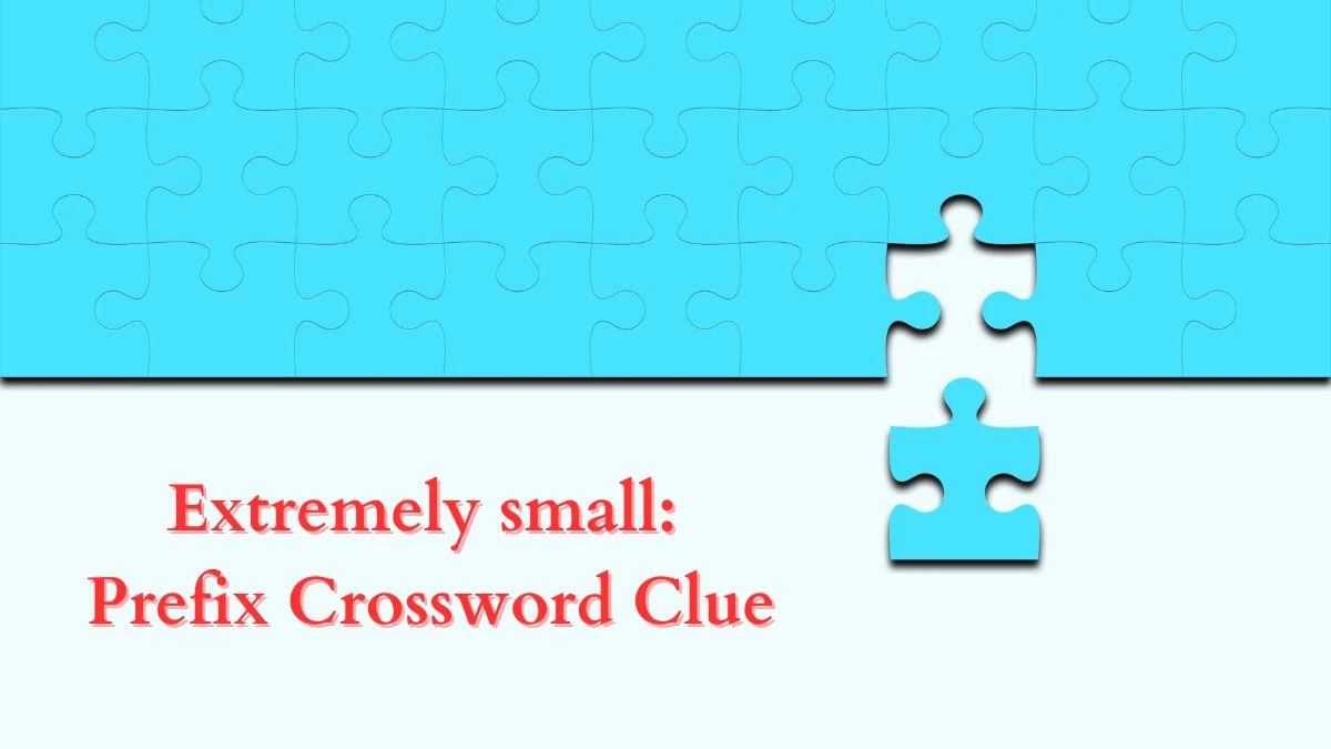 Extremely small: Prefix Universal Crossword Clue Answers on June 18, 2024