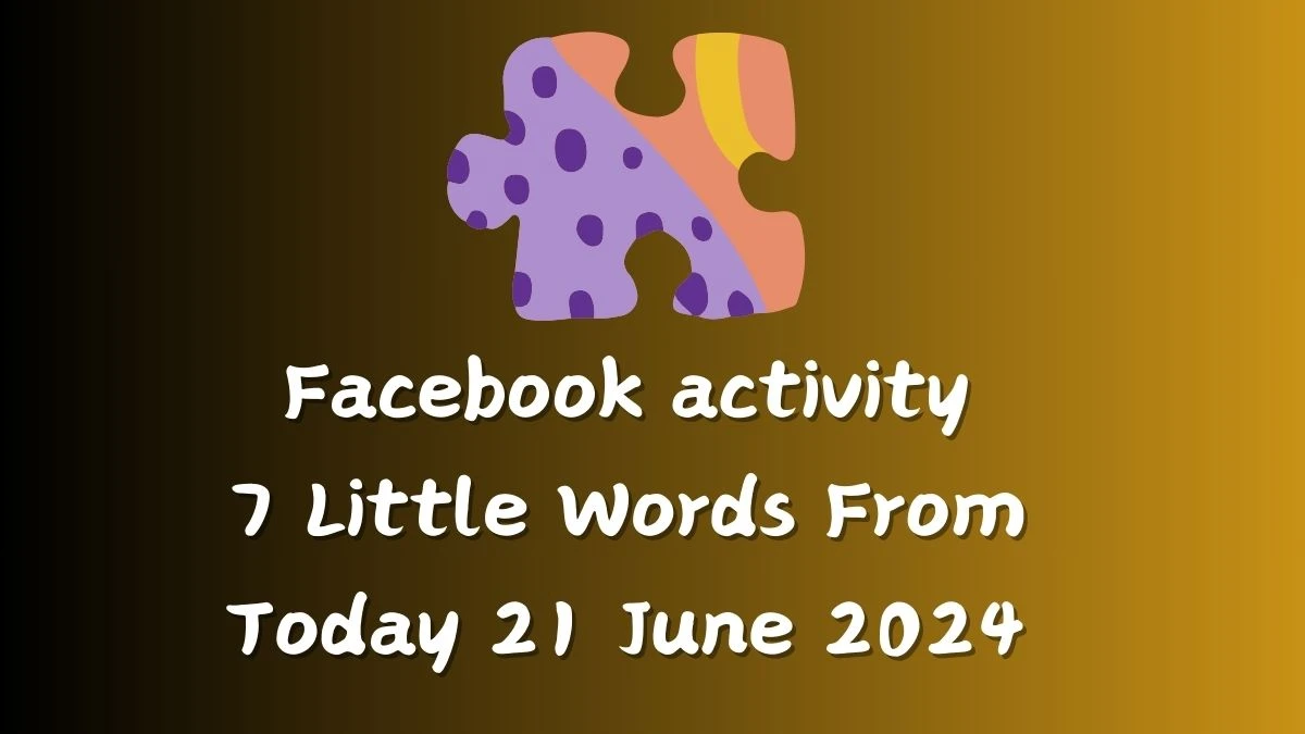 Facebook activity 7 Little Words Puzzle Answer from June 21, 2024