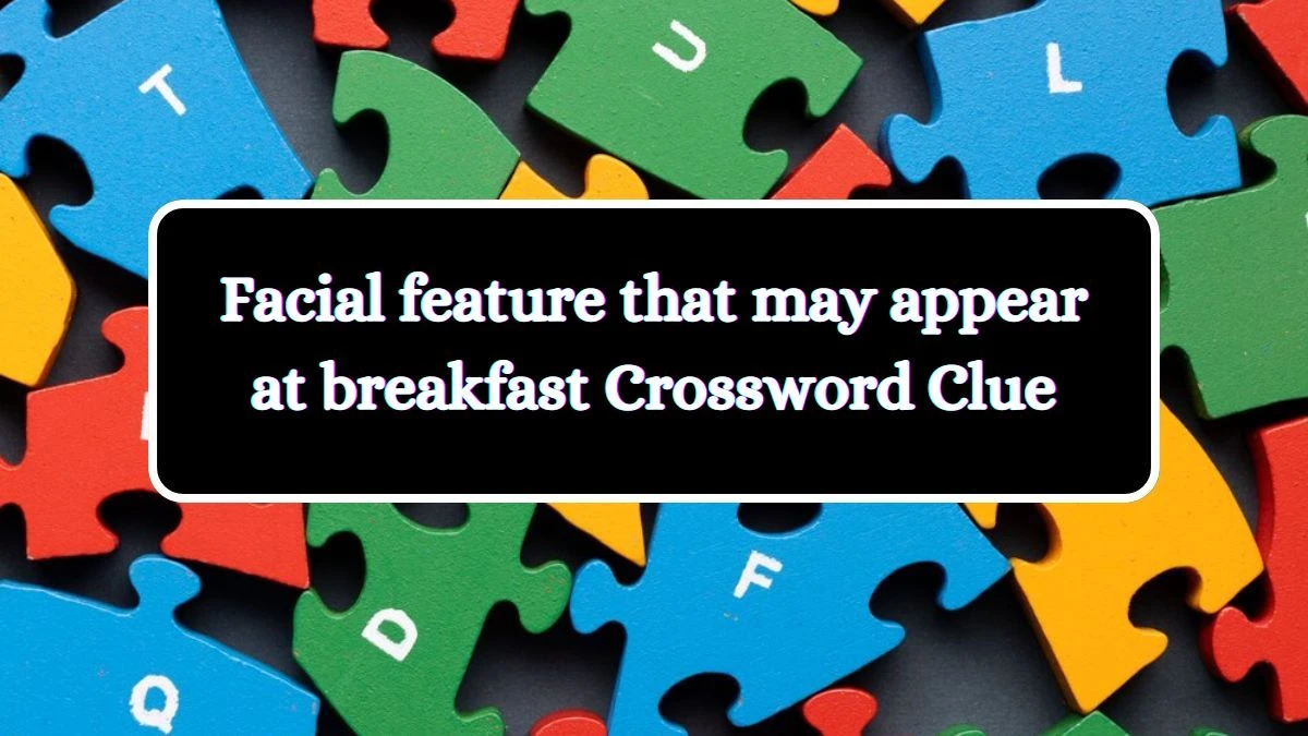 Facial feature that may appear at breakfast Universal Crossword Clue Puzzle Answer from June 26, 2024