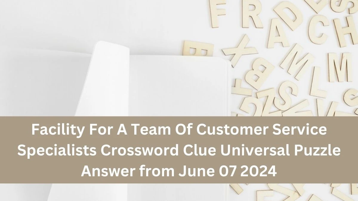 Facility For A Team Of Customer Service Specialists Crossword Clue Universal Puzzle Answer from June 07 2024