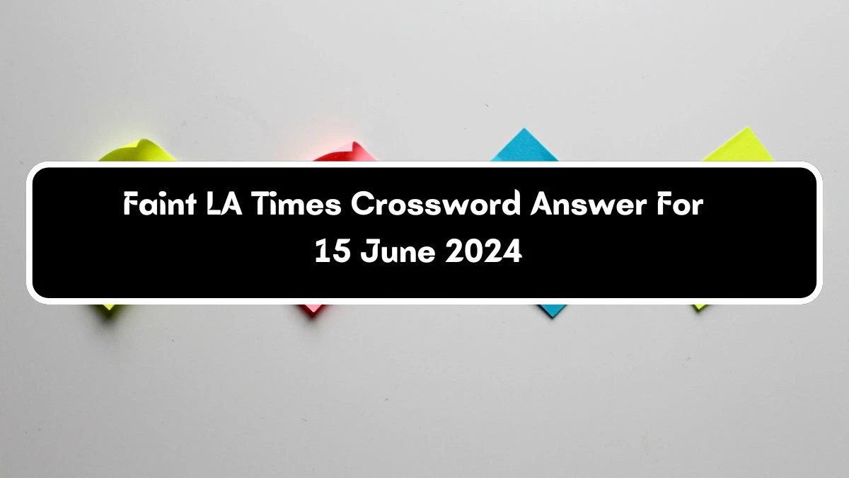 LA Times Faint Crossword Clue Puzzle Answer from June 15 2024 News