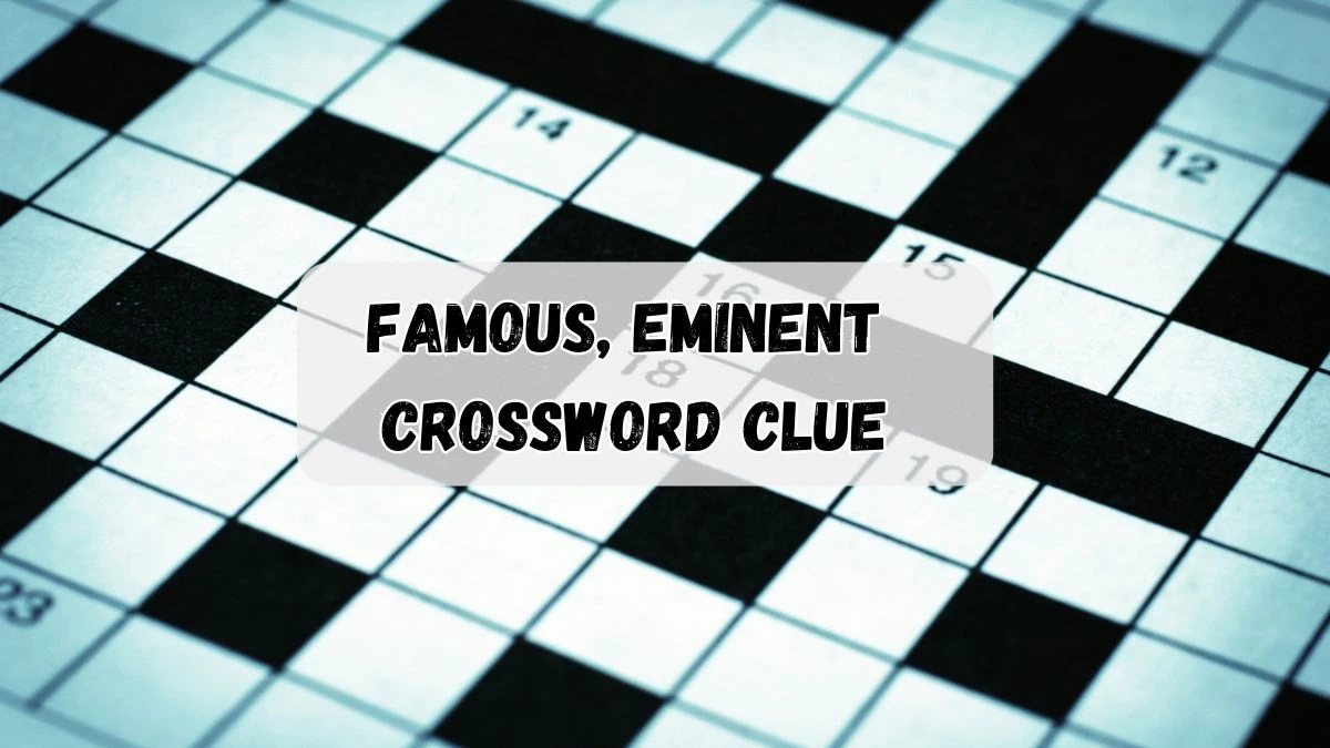 Famous, eminent Crossword Clue Puzzle Answer from June 24, 2024