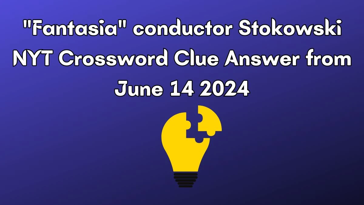 Fantasia conductor Stokowski NYT Crossword Clue Puzzle Answer from June 14, 2024