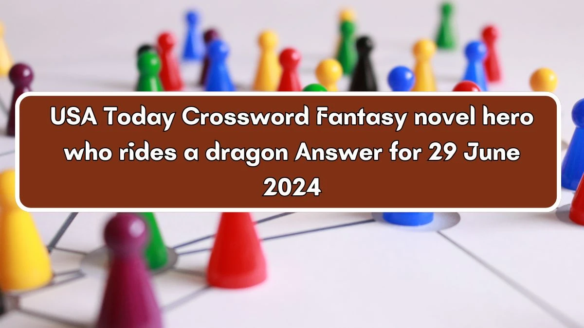 USA Today Fantasy novel hero who rides a dragon Crossword Clue Puzzle Answer from June 29, 2024