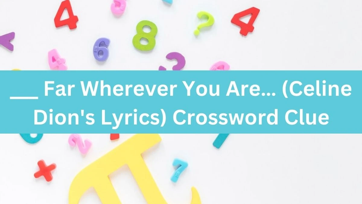 Daily Themed ___ Far Wherever You Are… (Celine Dion's Lyrics) Crossword Clue Puzzle Answer from June 14, 2024