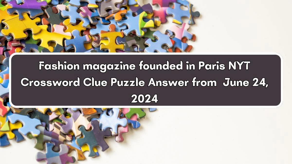 Fashion magazine founded in Paris NYT Crossword Clue Puzzle Answer from June 24, 2024