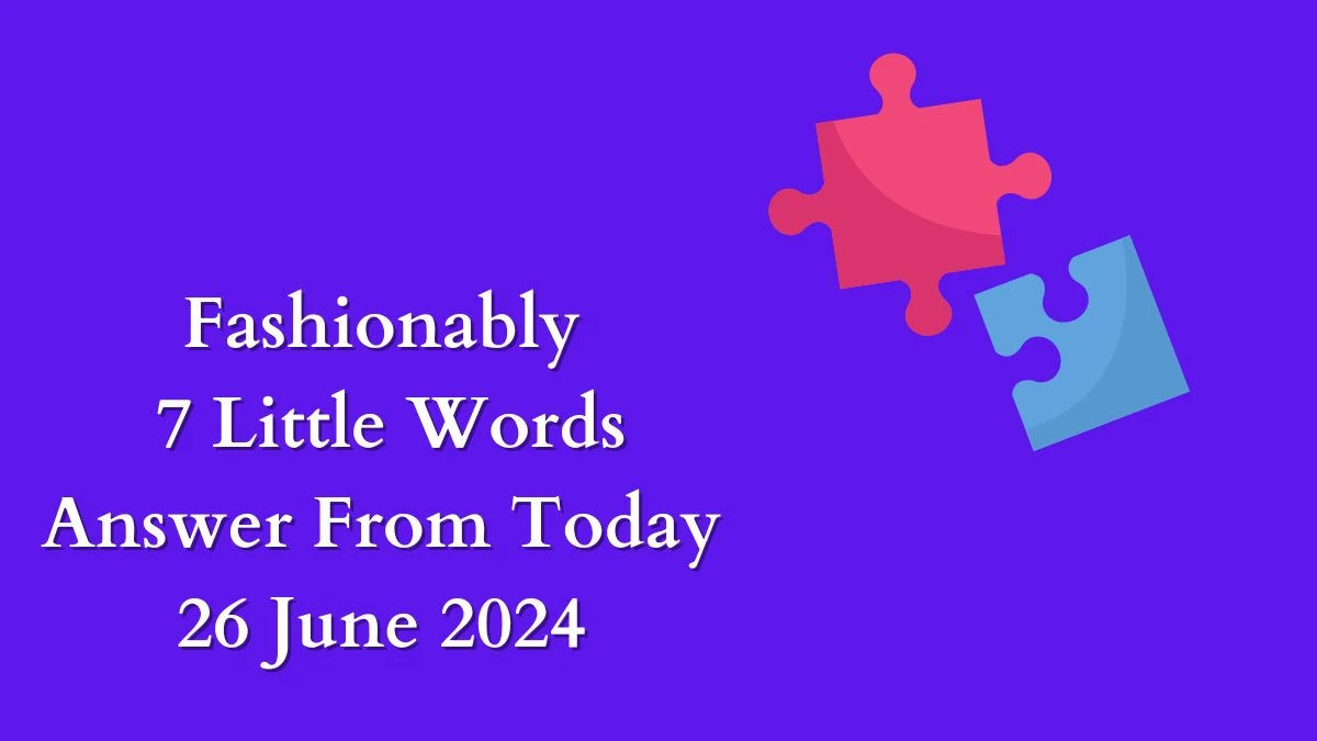 Fashionably 7 Little Words Puzzle Answer from June 25, 2024
