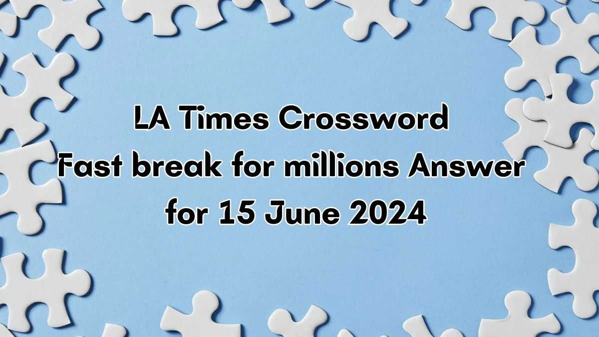 Fast break for millions LA Times Crossword Clue Puzzle Answer from June 15, 2024