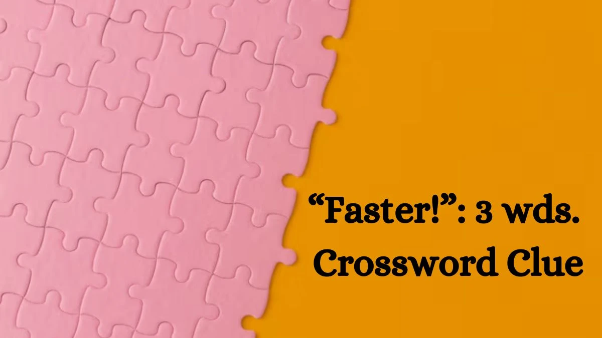 “Faster!”: 3 wds. Daily Commuter Crossword Clue Puzzle Answer from June 28, 2024
