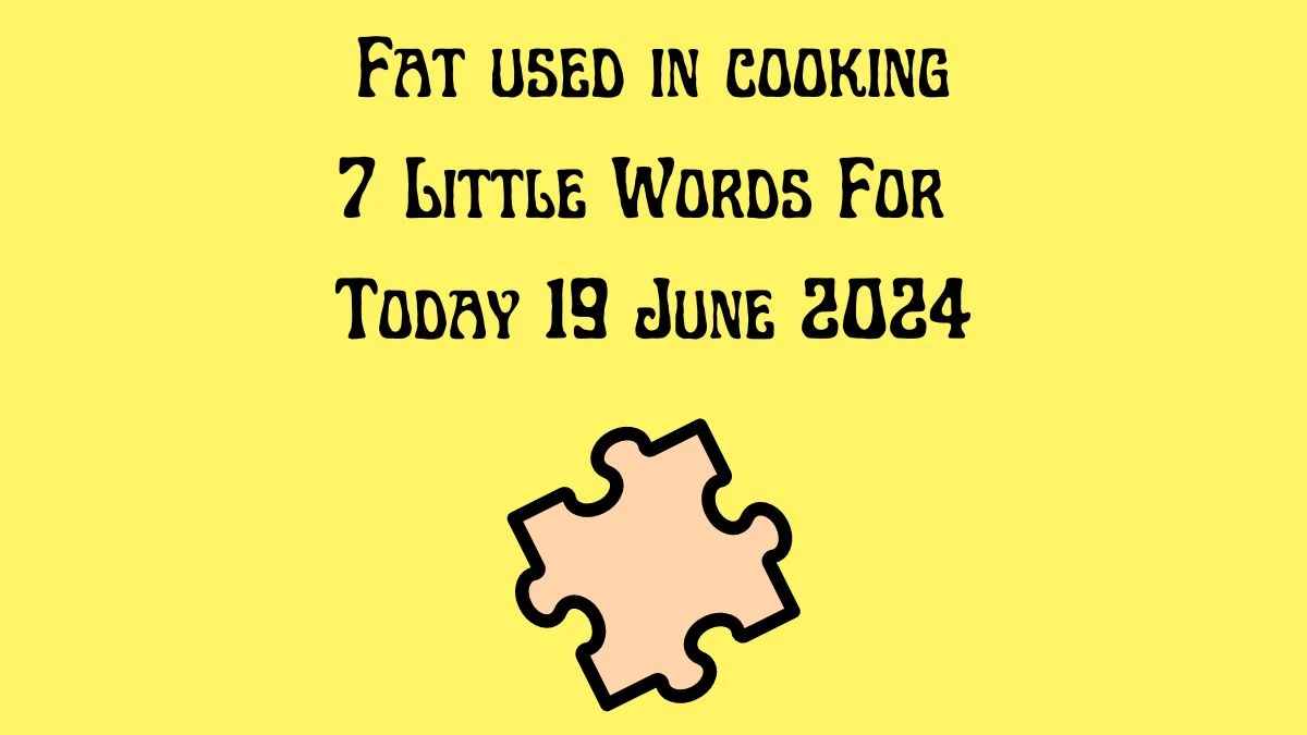 Fat used in cooking 7 Little Words Puzzle Answer from June 19, 2024