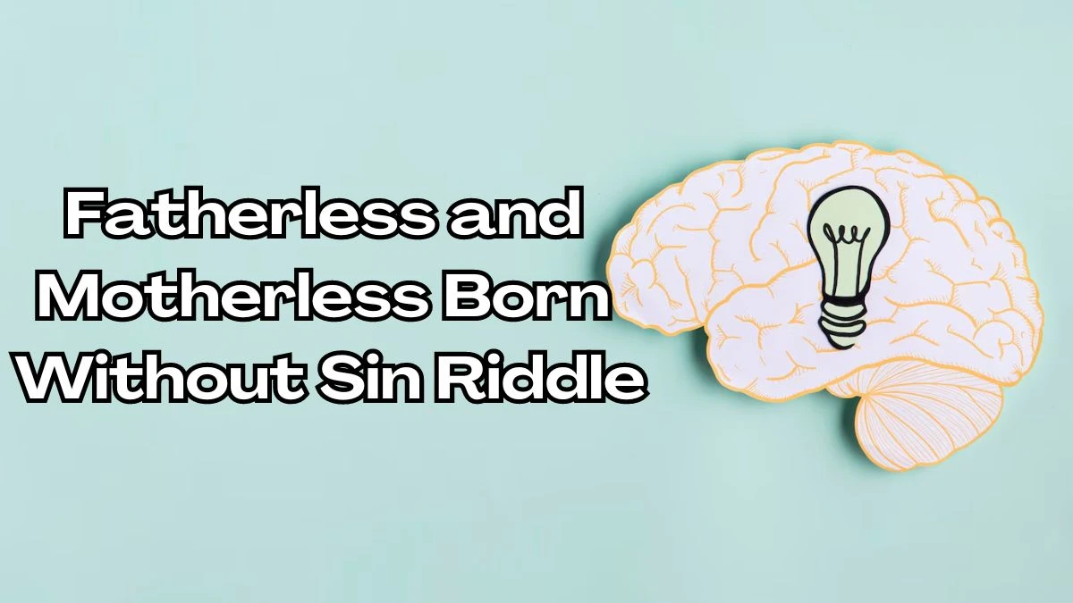 Fatherless and Motherless Born Without Sin Riddle Answer Disclosed