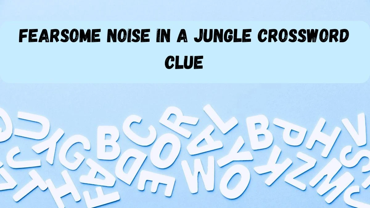 Fearsome noise in a jungle Crossword Clue with 4 Letters for June 03, 2024 Answer Revealed