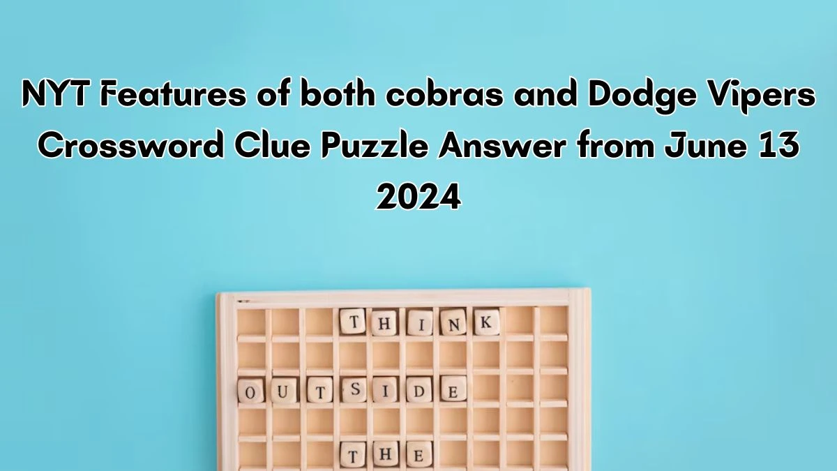 NYT Features of both cobras and Dodge Vipers Crossword Clue Puzzle Answer from June 13, 2024