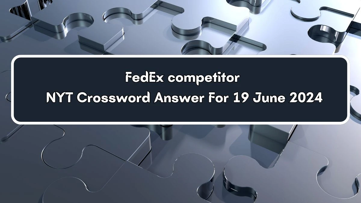 FedEx competitor NYT Crossword Clue Puzzle Answer from June 19, 2024