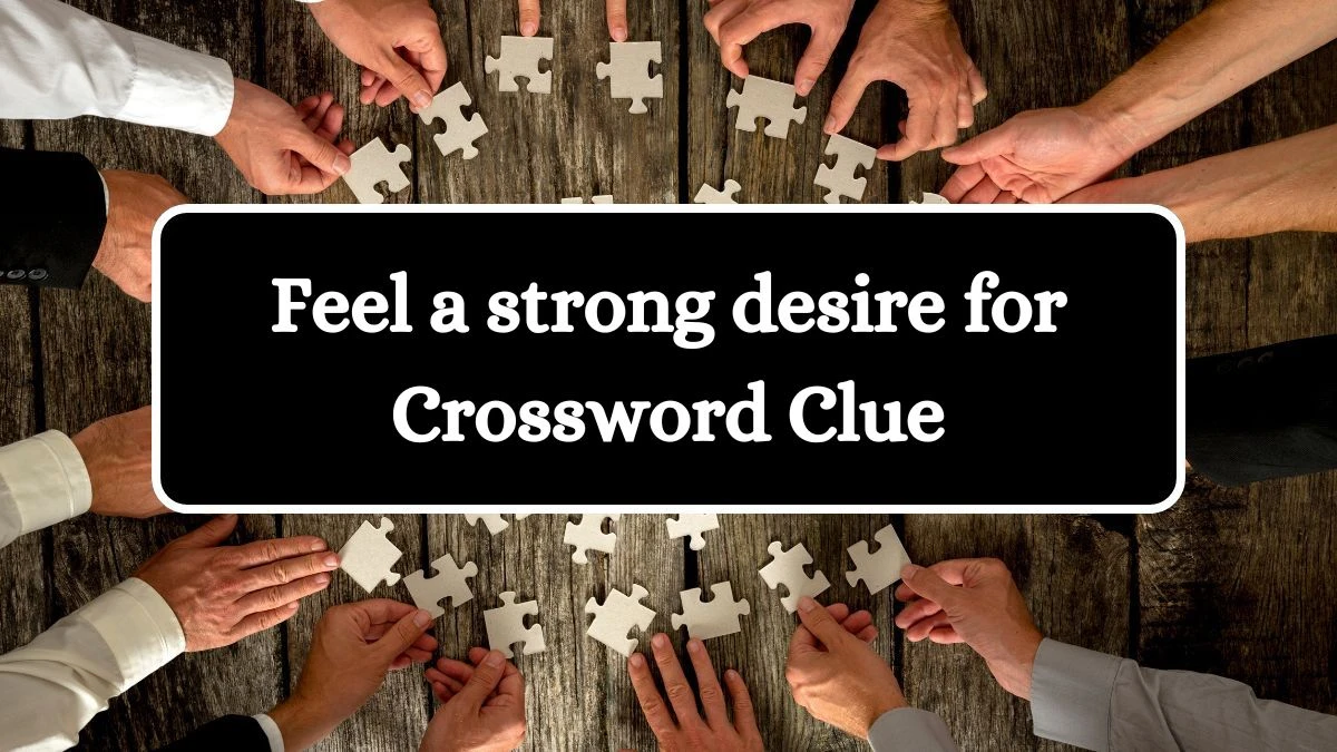 Feel a strong desire for 7 Little Words Puzzle Answer from June 25, 2024