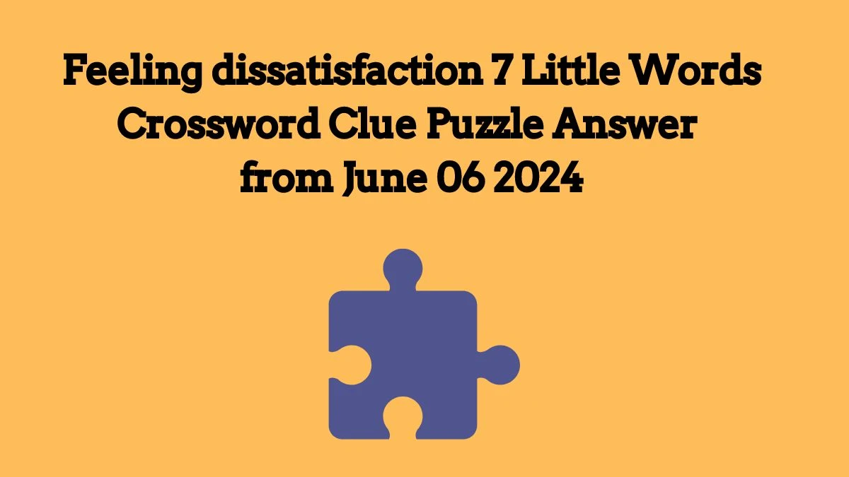 Feeling dissatisfaction 7 Little Words Crossword Clue Puzzle Answer from June 06 2024