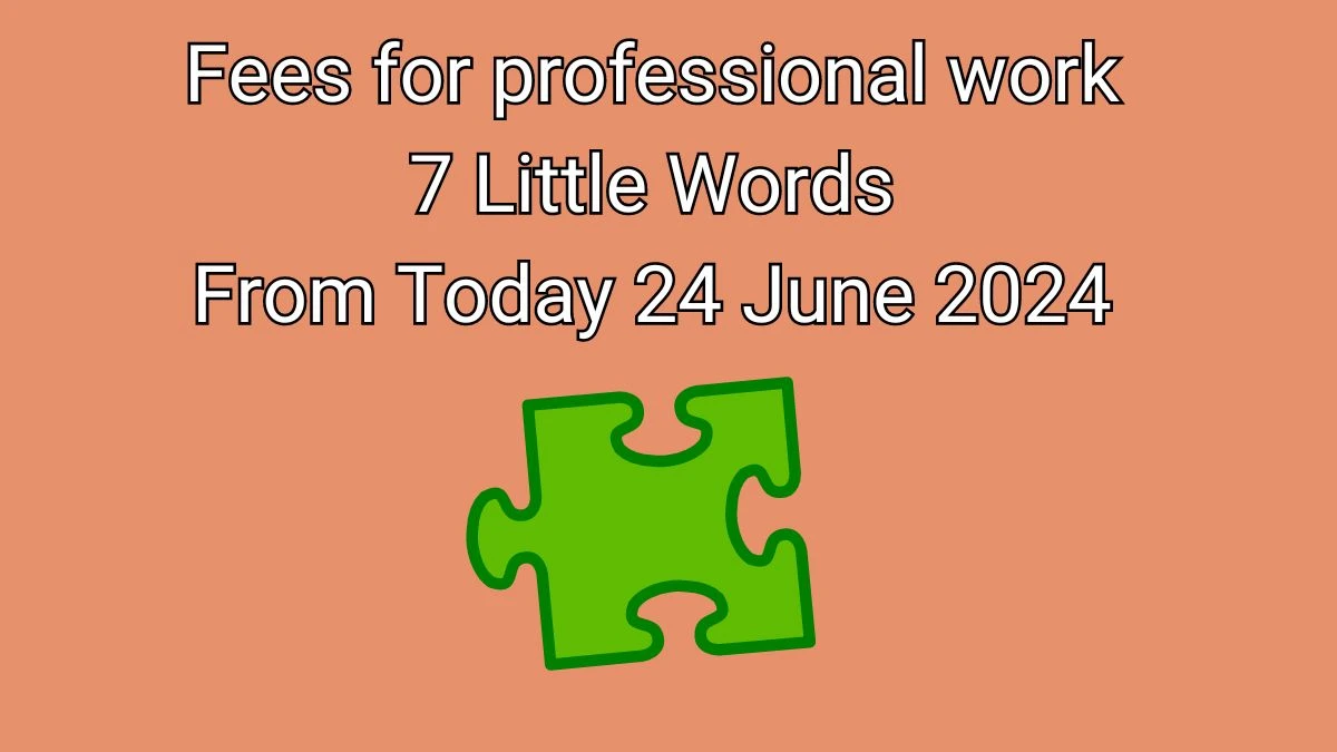 Fees for professional work 7 Little Words Puzzle Answer from June 24, 2024