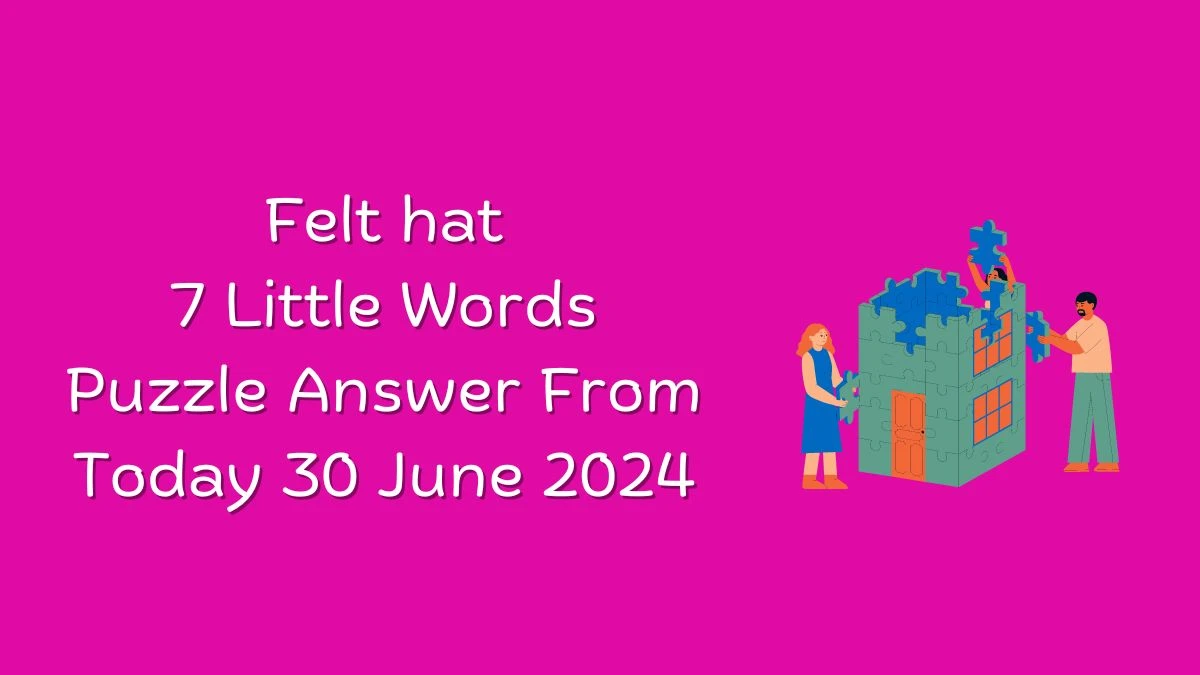Felt hat 7 Little Words Puzzle Answer from June 30, 2024