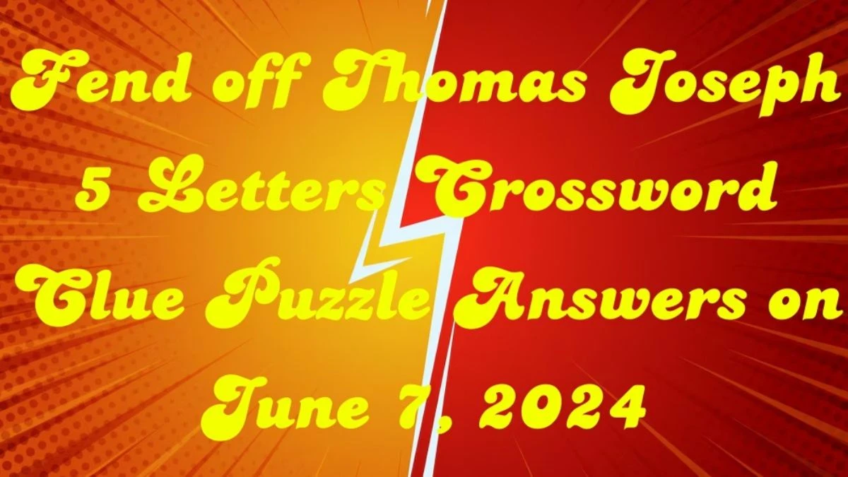 Fend off Thomas Joseph 5 Letters Crossword Clue Puzzle Answers on June 7, 2024