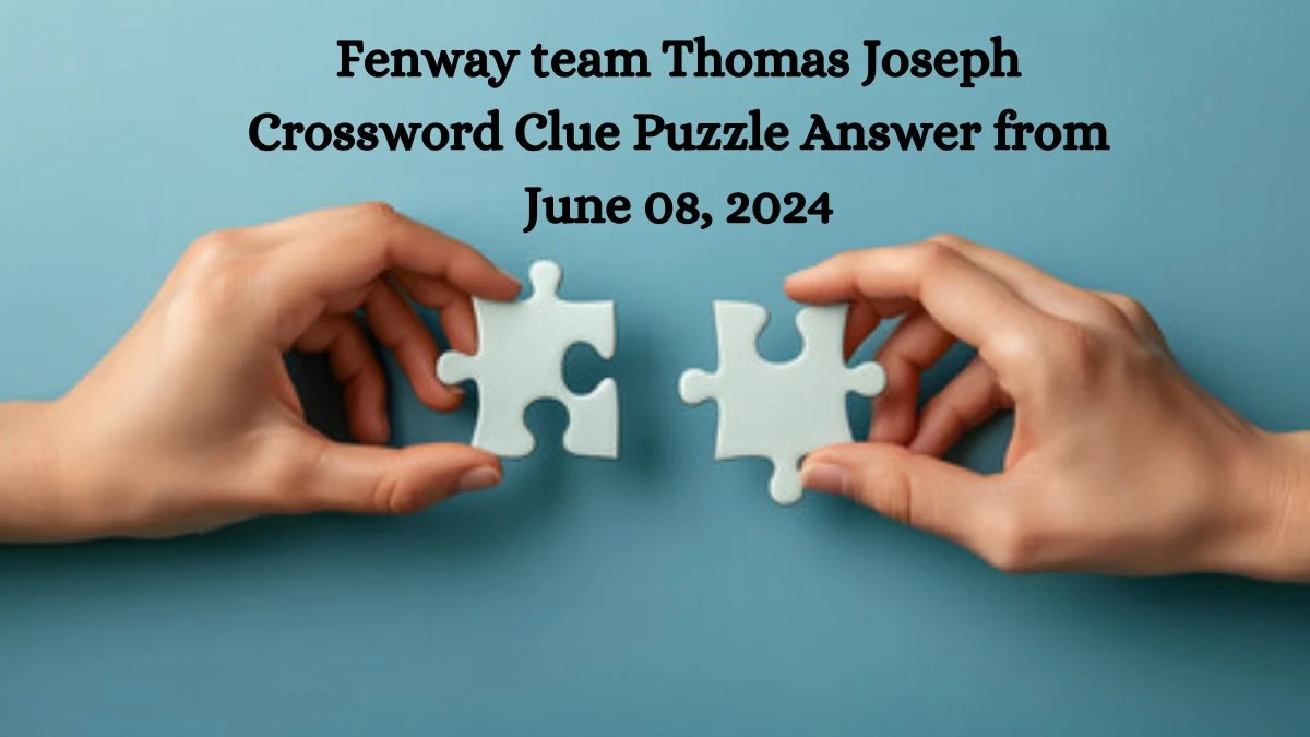 Fenway team Thomas Joseph Crossword Clue Puzzle Answer from June 08, 2024