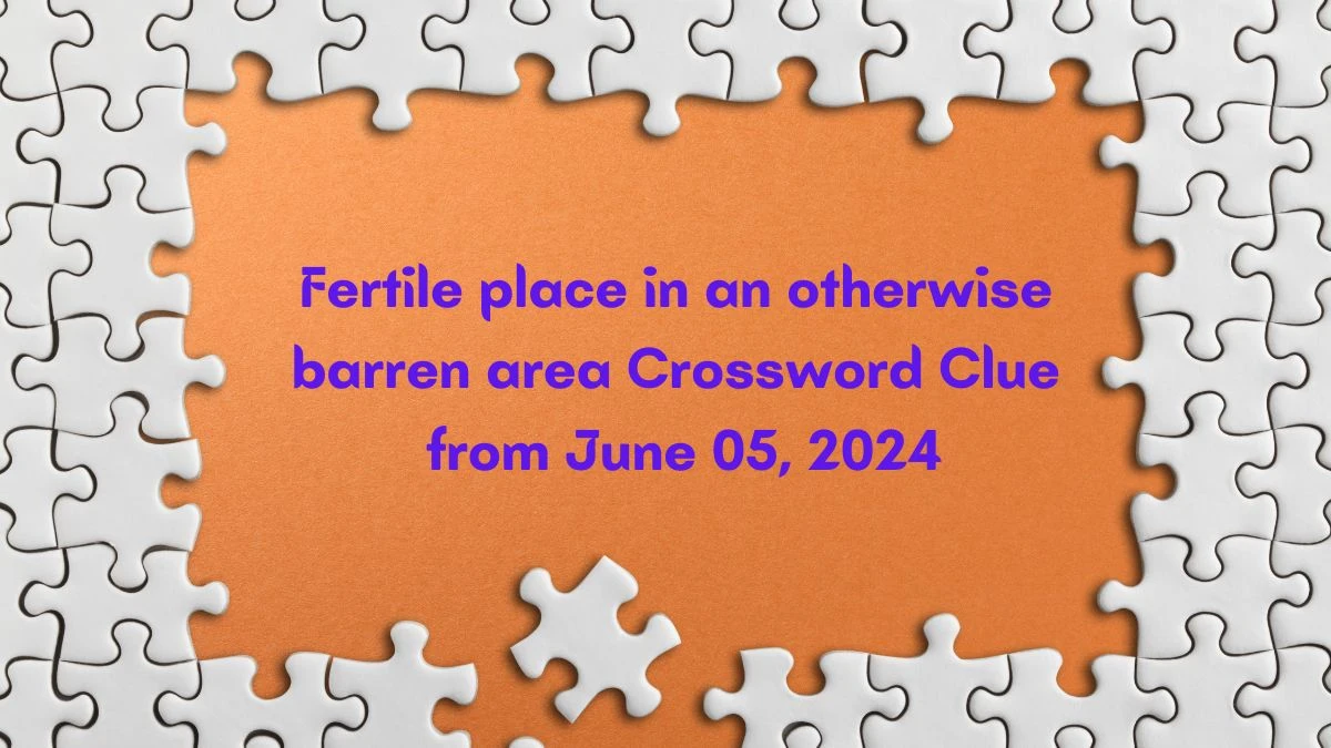 Fertile place in an otherwise barren area Crossword Clue from June 05, 2024