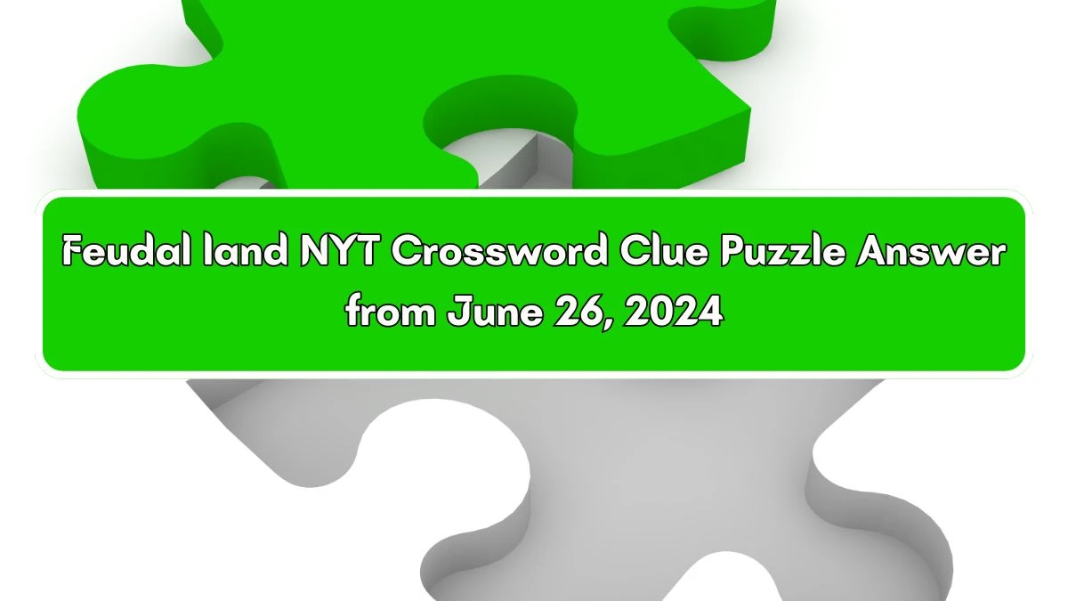 Feudal land NYT Crossword Clue Puzzle Answer from June 26, 2024