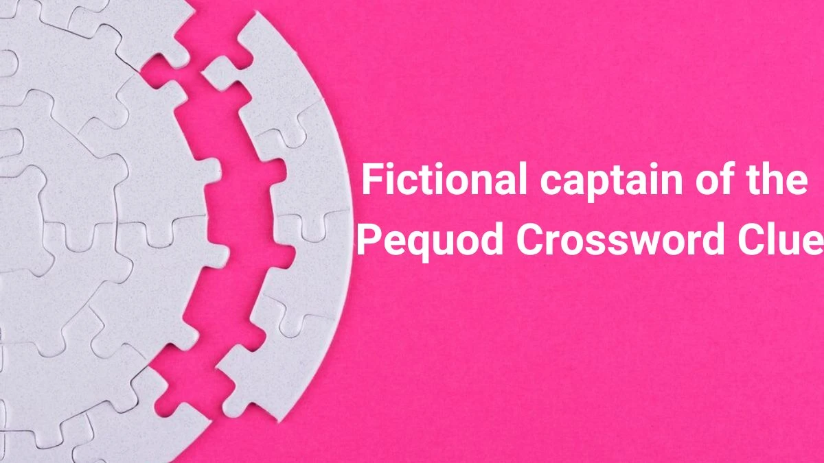 Fictional captain of the Pequod Universal Crossword Clue Puzzle Answer from June 29, 2024