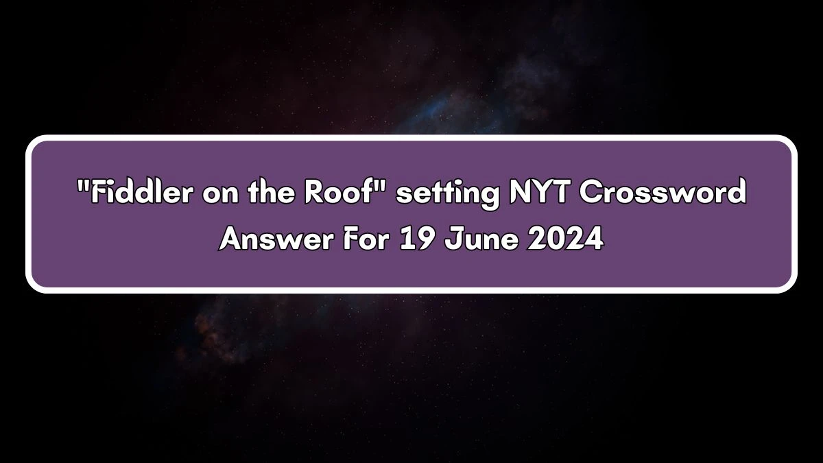 Fiddler on the Roof setting NYT Crossword Clue Puzzle Answer from June 19, 2024