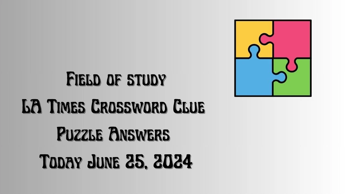 Field of study LA Times Crossword Clue Puzzle Answer from June 25, 2024