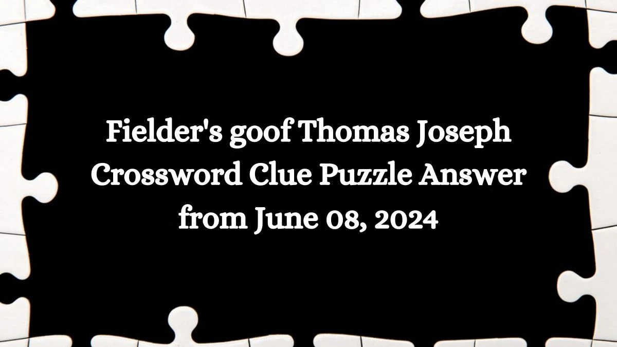 Fielder's goof Thomas Joseph Crossword Clue Puzzle Answer from June 08, 2024
