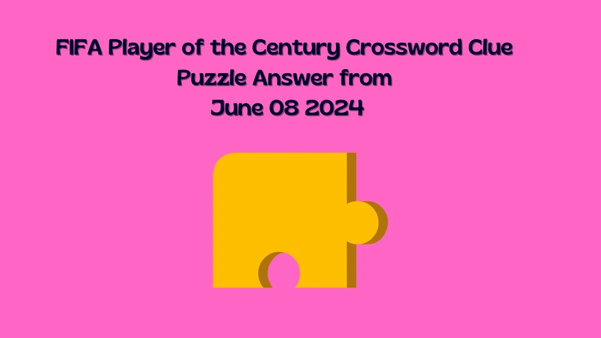 FIFA Player of the Century Crossword Clue Puzzle Answer from June 08 2024