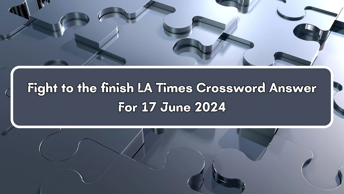 Fight to the finish LA Times Crossword Clue Puzzle Answer from June 17, 2024