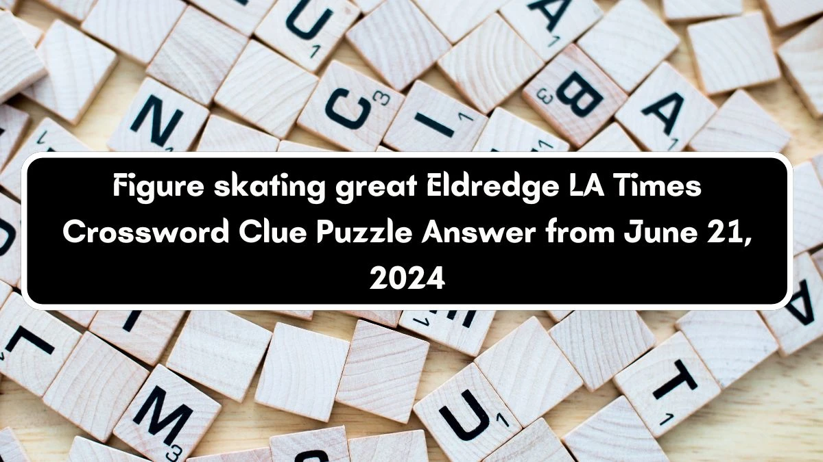 LA Times Figure skating great Eldredge Crossword Clue Puzzle Answer from June 21, 2024