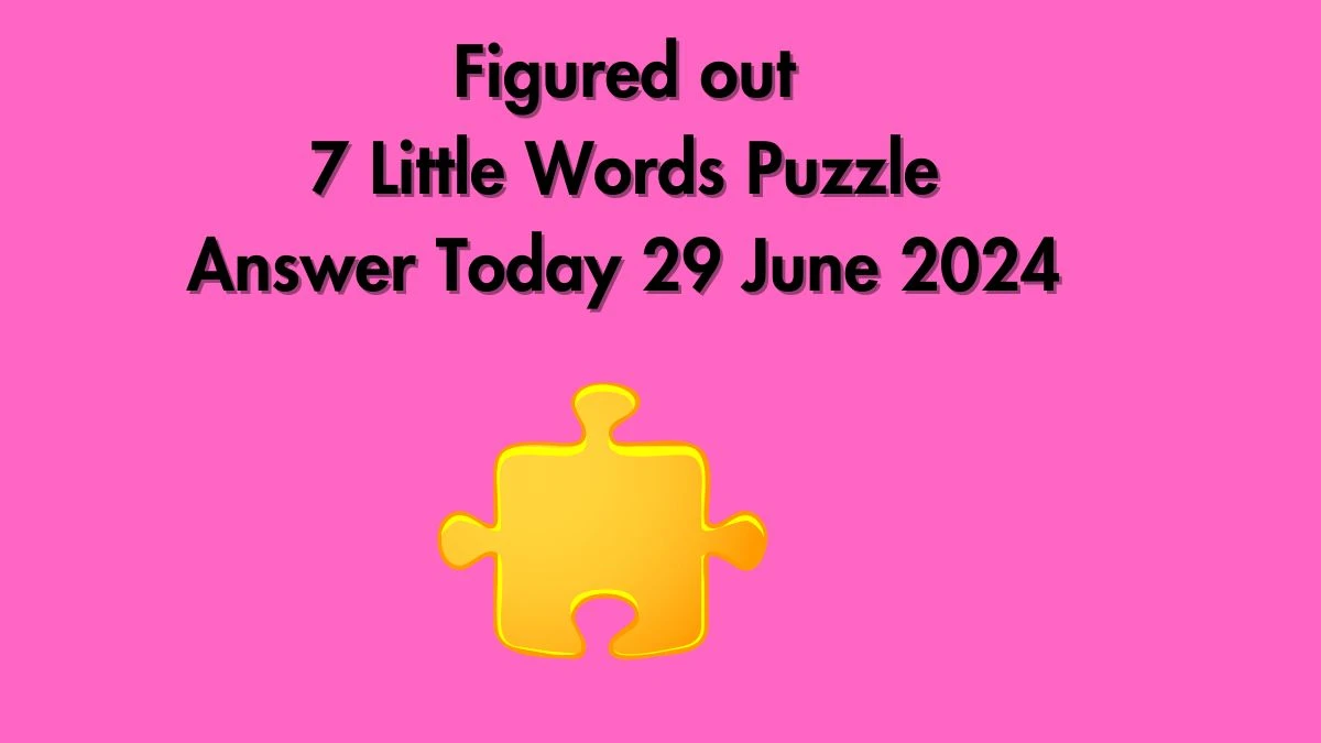 Figured out 7 Little Words Puzzle Answer from June 29, 2024