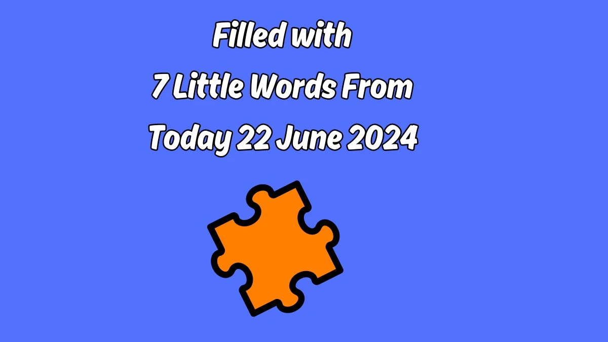 Filled with 7 Little Words Puzzle Answer from June 22, 2024