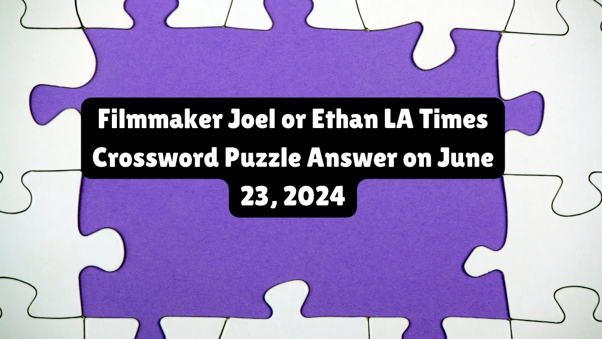 Filmmaker Joel or Ethan LA Times Crossword Clue Puzzle Answer from June 23, 2024