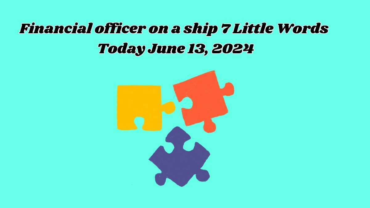 Financial officer on a ship 7 Little Words Crossword Clue Puzzle Answer from June 13, 2024