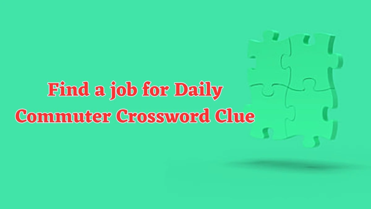 Find a job for Daily Commuter Crossword Clue Puzzle Answer from June 13 2024