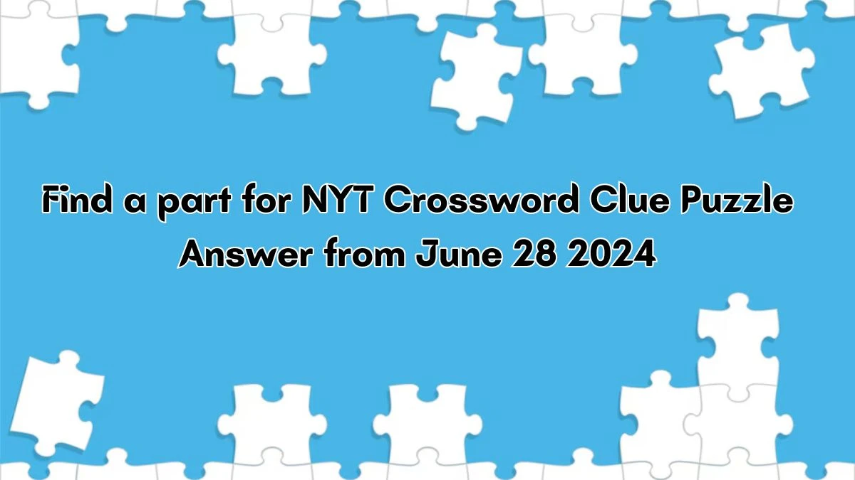 Find a part for NYT Crossword Clue Puzzle Answer from June 28, 2024